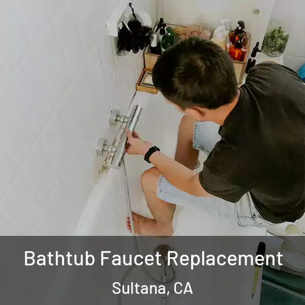  Bathtub Faucet Replacement Sultana, CA