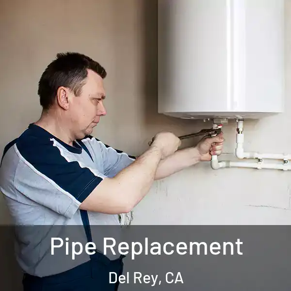  Pipe Replacement Del Rey, CA