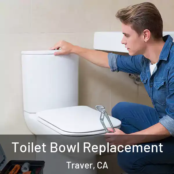  Toilet Bowl Replacement Traver, CA